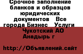 Срочное заполнение бланков и образцов юридических документов - Все города Бизнес » Услуги   . Чукотский АО,Анадырь г.